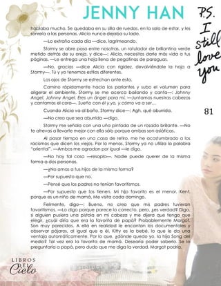 81
hablaba mucho. Se quedaba en su silla de ruedas, en la sala de estar, y les
sonreía a las personas. Alicia nunca dejaba su lado.
—Lo extraño cada día —dice, lagrimeando.
Stormy se abre paso entre nosotras, un rotulador de brillantina verde
metido detrás de su oreja, y dice—: Alicia, necesitas darle más vida a tus
páginas. —Le entrega una hoja llena de pegatinas de paraguas.
—No, gracias —dice Alicia con rigidez, devolviéndole la hoja a
Stormy—. Tú y yo tenemos estilos diferentes.
Los ojos de Stormy se estrechan ante esto.
Camino rápidamente hacia los parlantes y subo el volumen para
aligerar el ambiente. Stormy se me acerca bailando y canta—: Johnny
Angel, Johnny Angel. Eres un ángel para mí. —Juntamos nuestras cabezas
y cantamos el coro—. Sueño con él y yo, y cómo va a ser…
Cuando Alicia va al baño, Stormy dice—: Agh, qué aburrida.
—No creo que sea aburrida —digo.
Stormy me señala con una uña pintada de un rosado brillante. —No
te atrevas a llevarte mejor con ella sólo porque ambas son asiáticas.
Al pasar tiempo en una casa de retiro, me he acostumbrado a los
racismos que dicen los viejos. Por lo menos, Stormy ya no utiliza la palabra
“oriental”. —Ambas me agradan por igual —le digo.
—No hay tal cosa —resopla—. Nadie puede querer de la misma
forma a dos personas.
—¿No amas a tus hijos de la misma forma?
—Por supuesto que no.
—Pensé que los padres no tenían favoritismos.
—Por supuesto que los tienen. Mi hijo favorito es el menor, Kent,
porque es un niño de mamá. Me visita cada domingo.
Fielmente, digo—: Bueno, no creo que mis padres tuvieran
favoritismos. —Lo digo porque parece lo correcto, pero, ¿es verdad? Digo,
si alguien pusiera una pistola en mi cabeza y me dijera que tengo que
elegir, ¿cuál diría que era la favorita de papá? Probablemente Margot.
Son muy parecidos. A ella en realidad le encantan los documentales y
observar pájaros, al igual que a él. Kitty es la bebé, lo que le da una
ventaja automáticamente. Por lo que, ¿dónde quedo yo, la hija Song del
medio? Tal vez era la favorita de mamá. Desearía poder saberlo. Se lo
preguntaría a papá, pero dudo que me diga la verdad. Margot podría.
 