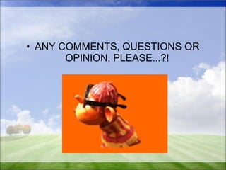 • ANY COMMENTS, QUESTIONS OR 
OPINION, PLEASE...?! 
