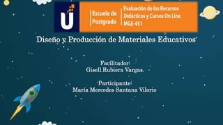 Diseño y Producción de Materiales Educativos
Facilitador:
Gisell Rubiera Vargas.
Participante:
María Mercedes Santana Vilorio
 