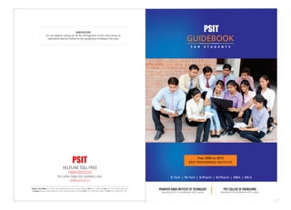 GUIDEBOOK
B.Tech | M.Tech | B.Pharm | M.Pharm | MBA | MCA
F O R S T U D E N T S
PRANVEER SINGH INSTITUTE OF TECHNOLOGY
Approved by AICTE, PCI and Affiliated to UPTU, Lucknow
PSIT COLLEGE OF ENGINEERING
Approved by AICTE and Affiliated to UPTU, Lucknow
PSIT
Year 2005 to 2013
BEST PERFORMING INSTITUTE
HELPLINE TOLL FREE
18001802233
www.psit.ac.in
For other help line numbers visit
PSIT
ARBITRATION
For any dispute arising out of the infringement of the rules, venue of
arbitration shall be limited to the jurisdiction of Kanpur City only.
 