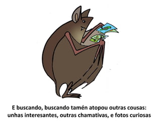 E buscando, buscando tamén atopou outras cousas:
unhas interesantes, outras chamativas, e fotos curiosas
 