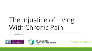 The Injustice of Living
With Chronic Pain
JOSH MORAN
#psychmatters
 