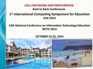 CALL FOR PAPERS AND PARTICIPATION
Back to Back Conferences
1st International Computing Symposium for Education
ICSE 2014
12th National Conference on Information Technology Education
NCITE 2014
OCTOBER 23-25, 2014
 