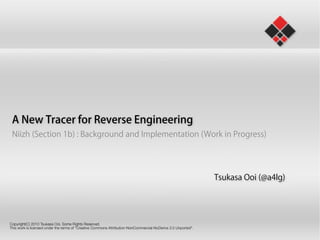 A New Tracer for Reverse Engineering
Niizh (Section 1b) : Background and Implementation (Work in Progress)
Tsukasa Ooi (@a4lg)
 