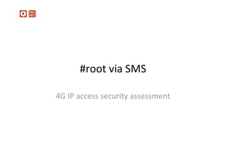 #root via SMS  
4G IP access security assessment 
 