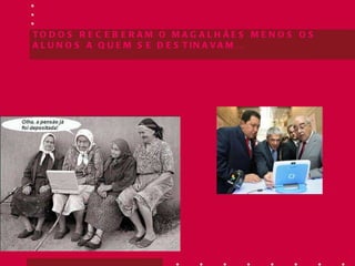 TODOS RECEBERAM O MAGALHÂES MENOS OS ALUNOS A QUEM SE DESTINAVAM… 