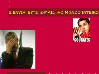 E ENVIA  ESTE  E-MAIL  AO MUNDO INTEIRO… 