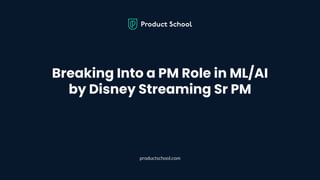 Breaking Into a PM Role in ML/AI by Disney Streaming Sr PM