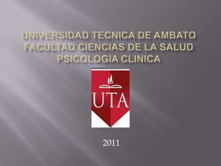 UNIVERSIDAD TECNICA DE AMBATOFACULTAD CIENCIAS DE LA SALUD PSICOLOGIA CLINICA  2011 