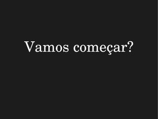 Vamos começar?
 