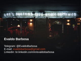 Evaldo Barbosa
Telegram: @EvaldoBarbosa
E-mail: evaldobarbosa@gmail.com
Linkedin: br.linkedin.com/in/evaldobarbosa
 