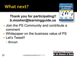 Thank you for participating!!
b.mosher@learningguide.us
 Join the PS Community and contribute a
comment
 Whitepaper on the business value of PS
 Let’s Tweet!!
 Bmosh
Copyright LearningGuide Solutions 2011© LearningGuide Solutions 201123
 