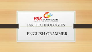 PSK TECHNOLOGIES
ENGLISH GRAMMER
 