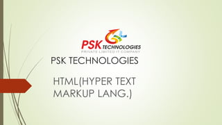 PSK TECHNOLOGIES
HTML(HYPER TEXT
MARKUP LANG.)
 