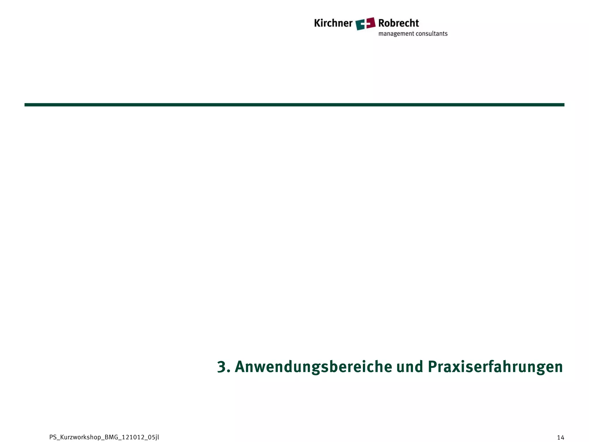 3. Anwendungsbereiche und Praxiserfahrungen



PS_Kurzworkshop_BMG_121012_05jl                                             14
 