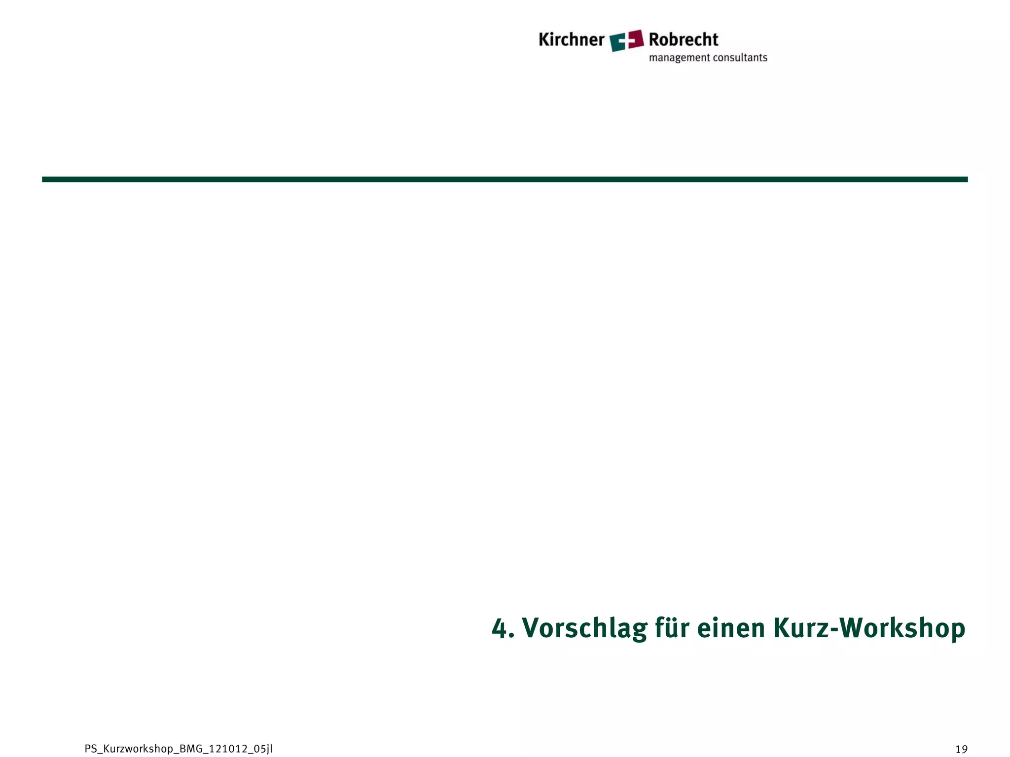 4. Vorschlag für einen Kurz-Workshop



PS_Kurzworkshop_BMG_121012_05jl                                      19
 