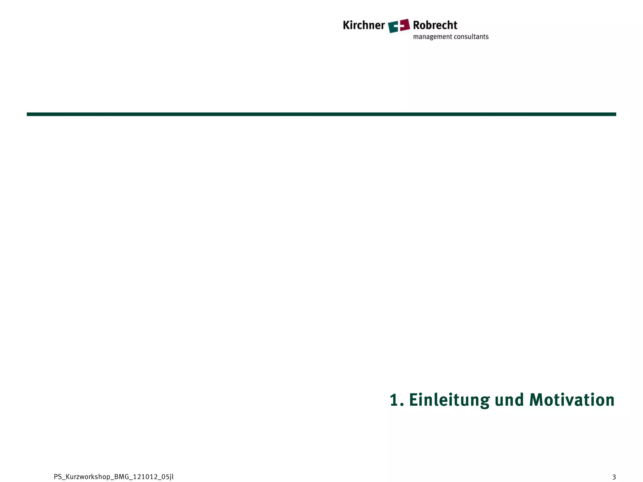 1. Einleitung und Motivation



PS_Kurzworkshop_BMG_121012_05jl                              3
 