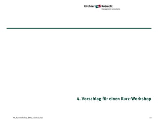 4. Vorschlag für einen Kurz-Workshop



PS_Kurzworkshop_BMG_121012_05jl                                      19
 