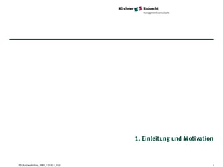 1. Einleitung und Motivation



PS_Kurzworkshop_BMG_121012_05jl                              3
 