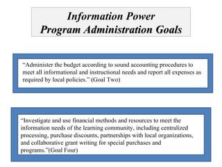 Information Power Program Administration Goals “ Administer the budget according to sound accounting procedures to meet al...