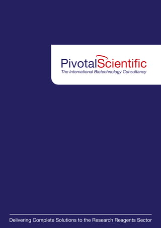 Delivering Complete Solutions to the Research Reagents Sector
PivotalScientificThe International Biotechnology Consultancy
 