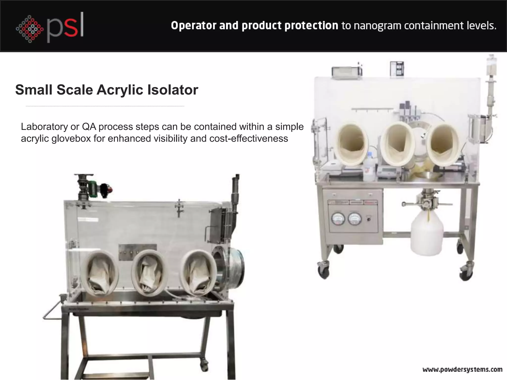 Small Scale Acrylic Isolator
Laboratory or QA process steps can be contained within a simple
acrylic glovebox for enhanced visibility and cost-effectiveness
 