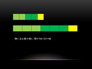 94 – 2 x 39 = 94 – 78 = 14 + 2 = 16
 