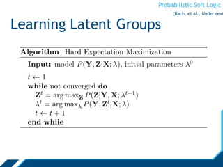 Probabilistic Soft Logic
Learning Latent Groups
[Bach, et al., Under revi
 
