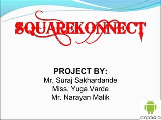 PROJECT BY:
Mr. Suraj Sakhardande
  Miss. Yuga Varde
  Mr. Narayan Malik
 