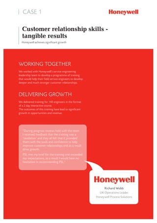 Working Together
We worked with Honeywell’s service engineering
leadership team to develop a programme of training
that wo...