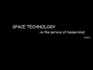 SPACE TECHNOLOGY
-in the service of human kind
(ISRO)

 