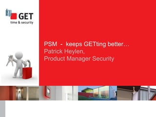 PSM - keeps GETting better…
Patrick Heylen,
Product Manager Security
 