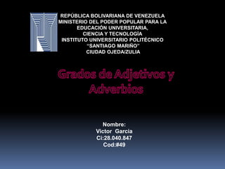 REPÚBLICA BOLIVARIANA DE VENEZUELA
MINISTERIO DEL PODER POPULAR PARA LA
EDUCACIÓN UNIVERSITARIA,
CIENCIA Y TECNOLOGÍA
INSTITUTO UNIVERSITARIO POLITÉCNICO
“SANTIAGO MARIÑO”
CIUDAD OJEDA/ZULIA
Nombre:
Victor García
Ci:28.040.847
Cod:#49
 