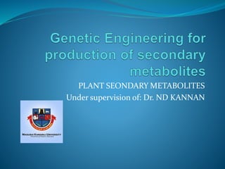 PLANT SEONDARY METABOLITES
Under supervision of: Dr. ND KANNAN
 