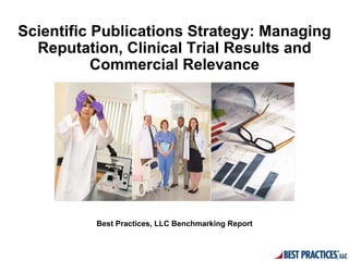 Scientific Publications Strategy: Managing
  Reputation, Clinical Trial Results and
           Commercial Relevance




          Best Practices, LLC Benchmarking Report
 