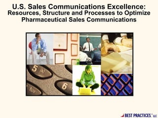U.S. Sales Communications Excellence:
Resources, Structure and Processes to Optimize
    Pharmaceutical Sales Communications




                                     BEST PRACTICES,®
                                                        LLC
 