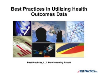 Best Practices in Utilizing Health
        Outcomes Data




       Best Practices, LLC Benchmarking Report
 