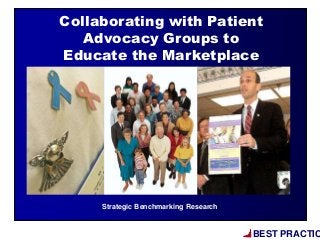 BEST PRACTIC
Strategic Benchmarking Research
Collaborating with Patient
Advocacy Groups to
Educate the Marketplace
 