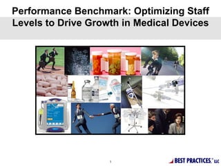 Performance Benchmark: Optimizing Staff
Levels to Drive Growth in Medical Devices




                    1            BEST PRACTICES,   ®
                                                       LLC
 