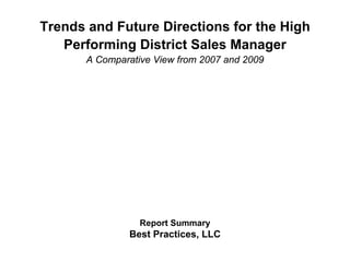 Trends and Future Directions for the High
   Performing District Sales Manager
       A Comparative View from 2007 and 2009




                  Report Summary
                Best Practices, LLC
 