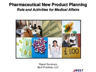 BEST
Pharmaceutical New Product Planning
Role and Activities for Medical Affairs
Report Summary
Best Practices, LLC
 
