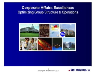 Corporate Affairs Excellence:
Optimizing Group Structure & Operations




                            1
             Copyright © Best Practices®, LLC   BEST PRACTICES,
                                                              ®
                                                                  LLC
 