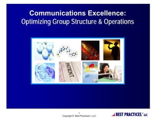 Communications Excellence:
Optimizing Group Structure & Operations




                             1
              Copyright © Best Practices®, LLC   BEST PRACTICES,
                                                               ®
                                                                   LLC
 