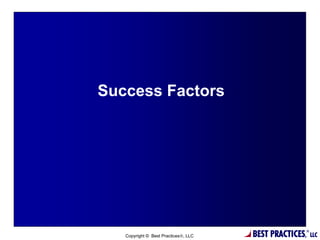Success Factors




                 19

   Copyright © Best Practices, LLC   BEST PRACTICES,   ®
                                                            LLC
 