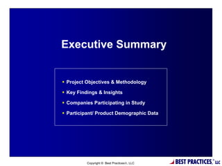 Executive Summary


 Project Objectives & Methodology

 Key Findings & Insights

 Companies Participating in Study

 Participant/ Product Demographic Data




                         2

          Copyright © Best Practices, LLC   BEST PRACTICES,   ®
                                                                   LLC
 