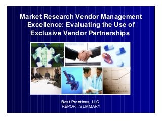 Best Practices, LLC
REPORT SUMMARY
Market Research Vendor Management
Excellence: Evaluating the Use of
Exclusive Vendor Partnerships
 
