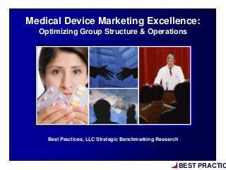 BEST PRACTIC
Best Practices, LLC Strategic Benchmarking Research
Medical Device Marketing Excellence:
Optimizing Group Structure & Operations
 
