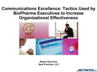 Communications Excellence: Tactics Used by
    BioPharma Executives to Increase
       Organizational Effectiveness




                 Report Summary
                Best Practices, LLC
 