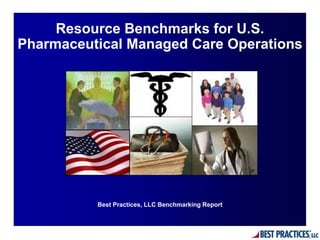 Resource Benchmarks for U.S.
Pharmaceutical Managed Care Operations




          Best Practices, LLC Benchmarking Report
 