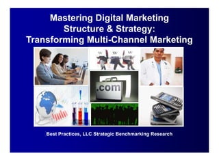 Mastering Digital Marketing
Structure & Strategy:
Transforming Multi-Channel Marketing
Best Practices, LLC Strategic Benchmarking Research
 